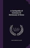 Cover: A Cyclopedia of Costume or Dictionary of Dress - Palala Press