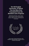 Cover: Six Old English Chronicles, of Which Two Are Now First Translated from the Monkish Latin Originals - Palala Press