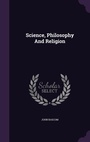 Cover: Science, Philosophy And Religion - Palala Press