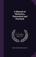 Cover: A Manual of Obstetrics, Theoretical and Practical - Palala Press