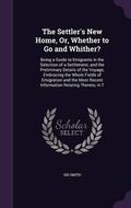 Cover: The Settler's New Home, Or, Whether to Go and Whither? - Palala Press