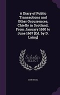Cover: A Diary of Public Transactions and Other Occurrences, Chiefly in Scotland, from January 1650 to June 1667 [Ed. by D. Laing] - Palala Press