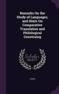 Enlarge image Cover: Remarks on the Study of Languages, and Hints on Comparative Translation and Philological Construing - Palala Press