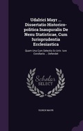 Cover: Udalrici Mayr ... Dissertatio Historico-politica Inauguralis De Nexu Statisticae, Cum Iurisprudentia Ecclesiastica - Palala Press