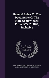Enlarge image Cover: General Index To The Documents Of The State Of New York, From 1777 To 1871, Inclusive - Palala Press