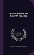 Cover: On the Opinions and Policy of Napoleon - Palala Press