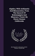 Cover: Algebra, With Arithmetic And Mensuration, From The Sanscrit Of Brahmegupta And Bhascara. Transl. By Henry-thomas Colebrooke - Palala Press