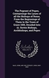 Enlarge image Cover: The Pageant of Popes, Contayninge the Lyues of all the Bishops of Rome, From the Beginninge of Them to the Yeare of Grace 1555, Deuided Into iii. Sortes Bishops, Archbishops, and Popes - Palala Press