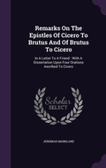 Cover: Remarks On The Epistles Of Cicero To Brutus And Of Brutus To Cicero - Palala Press