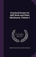 Cover: Practical Essays on Mill Work and Other Machinery, Volume 1 - Palala Press