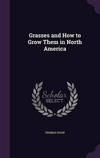Abbildung von: Grasses and How to Grow Them in North America - Palala Press