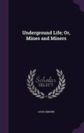 Cover: Underground Life; Or, Mines and Miners - Palala Press