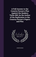 Cover: A Full Answer to the Country Parson's Plea Against the Quakers Tythe-Bill, by the Author of the Replication to the Country Parson's Papers and Plea - Palala Press