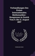 Cover: Verhandlungen Des Ersten Internationalen Mathematiker-Kongresses in Zurich Vom 9. Bis 11. August 1897 - Palala Press