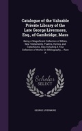 Cover: Catalogue of the Valuable Private Library of the Late George Livermore, Esq., of Cambridge, Mass - Palala Press