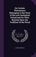 Cover: On Certain Phenomena Belonging to the Close of the Last Geological Period and On Their Bearing Upon the Tradition of the Flood - Palala Press