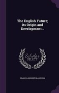Cover: The English Future; Its Origin and Development .. - Palala Press