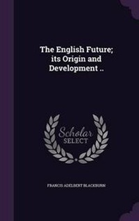 Enlarge image Cover: The English Future; Its Origin and Development .. - Palala Press