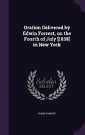 Cover: Oration Delivered by Edwin Forrest, on the Fourth of July [1838] in New York - Palala Press