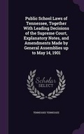 Cover: Public School Laws of Tennessee, Together with Leading Decisions of the Supreme Court, Explanatory Notes, and Amendments Made by General Assemblies Up to May 14, 1901 - Palala Press