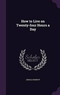 Abbildung von: How to Live on Twenty-four Hours a Day - Palala Press