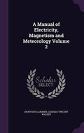 Cover: A Manual of Electricity, Magnetism and Meteorology Volume 2 - Palala Press