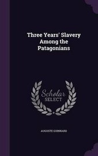 Abbildung von: Three Years' Slavery Among the Patagonians - Palala Press
