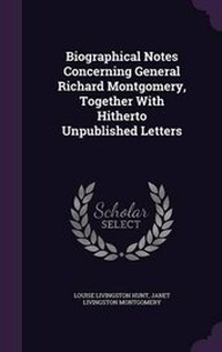 Enlarge image Cover: Biographical Notes Concerning General Richard Montgomery, Together with Hitherto Unpublished Letters - Palala Press