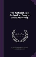 Cover: The Justification of the Good; an Essay on Moral Philosophy - Palala Press
