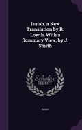 Cover: Isaiah. a New Translation by R. Lowth. With a Summary View, by J. Smith - Palala Press