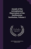 Cover: Annals of the Astrophysical Observatory of the Smithsonian Institution, Volume 1 - Palala Press