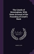 Cover: The Lloyds of Birmingham, With Some Account of the Founding of Lloyd's Bank - Palala Press