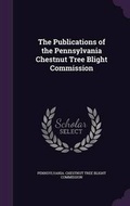 Cover: The Publications of the Pennsylvania Chestnut Tree Blight Commission - Palala Press