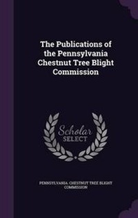 Enlarge image Cover: The Publications of the Pennsylvania Chestnut Tree Blight Commission - Palala Press