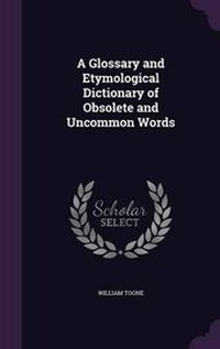 Abbildung von: A Glossary and Etymological Dictionary of Obsolete and Uncommon Words - Palala Press