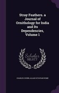 Cover: Stray Feathers. a Journal of Ornithology for India and Its Dependencies, Volume 1 - Palala Press