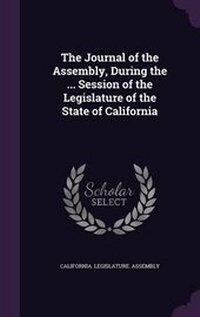 Enlarge image Cover: The Journal of the Assembly, During the ... Session of the Legislature of the State of California - Palala Press