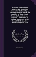Cover: A Journal Containing an Accurate and Interesting Account of the Hardships, Sufferings, Battles, Defeat, and Captivity of Those Heroic Kentucky Volunteers and Regulars, Commanded by General Winchester, in the Years 1812-13. Also, Two Narratives by Men That - Palala Press