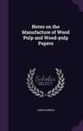 Cover: Notes on the Manufacture of Wood Pulp and Wood-Pulp Papers - Palala Press