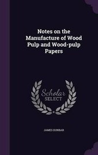 Enlarge image Cover: Notes on the Manufacture of Wood Pulp and Wood-Pulp Papers - Palala Press