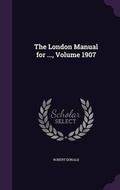 Cover: The London Manual for ..., Volume 1907 - Palala Press