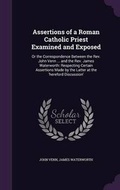Cover: Assertions of a Roman Catholic Priest Examined and Exposed - Palala Press