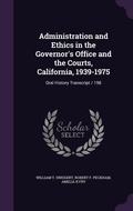 Cover: Administration and Ethics in the Governor's Office and the Courts, California, 1939-1975 - Palala Press