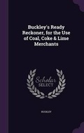 Cover: Buckley's Ready Reckoner, for the Use of Coal, Coke & Lime Merchants - Palala Press