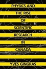 Cover: Physics and the Rise of Scientific Research in Canada - McGill-Queen's University Press