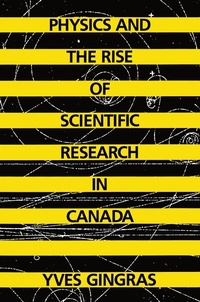 Enlarge image Cover: Physics and the Rise of Scientific Research in Canada - McGill-Queen's University Press