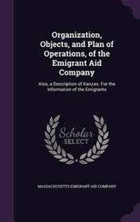 Enlarge image Cover: Organization, Objects, and Plan of Operations, of the Emigrant Aid Company - Palala Press