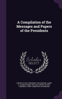 Enlarge image Cover: A Compilation of the Messages and Papers of the Presidents - Palala Press