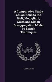 Enlarge image Cover: A Comparative Study of Solutions to the Holt, Modigliani, Muth and Simon Disaggregation Model by Search Techniques - Palala Press