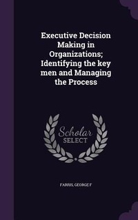 Enlarge image Cover: Executive Decision Making in Organizations; Identifying the key men and Managing the Process - Palala Press